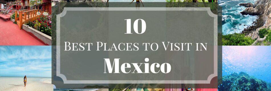 10 Best Places to Visit in Mexico